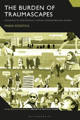 The Burden of Traumascapes: Discourses of Remembering in Bosnia-Herzegovina and Beyond book