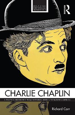 Charlie Chaplin: A Political Biography from Victorian Britain to Modern America by Richard Carr