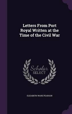 Letters From Port Royal Written at the Time of the Civil War book