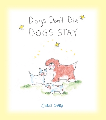 Dogs Don't Die: Dogs Stay by Chris Shea