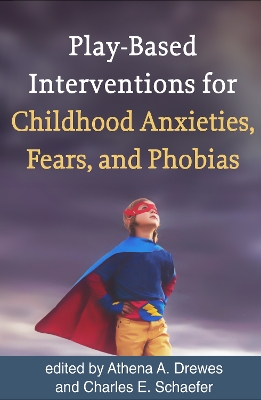 Play-Based Interventions for Childhood Anxieties, Fears, and Phobias book