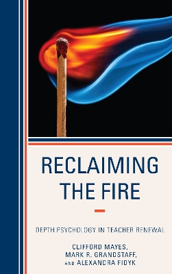 Reclaiming the Fire: Depth Psychology in Teacher Renewal by Clifford Mayes