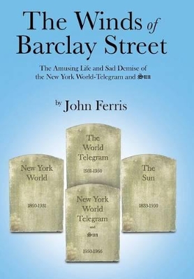 The Winds of Barclay Street: The Amusing Life and Sad Demise of the New York World-Telegram and Sun book