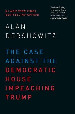 The Case Against the Democratic House Impeaching Trump by Alan Dershowitz