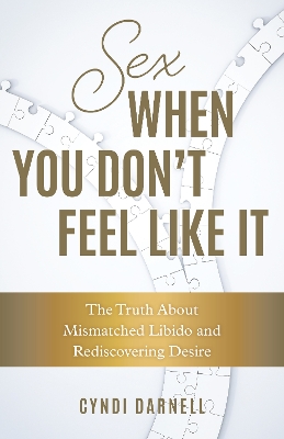 Sex When You Don't Feel Like It: The Truth about Mismatched Libido and Rediscovering Desire book