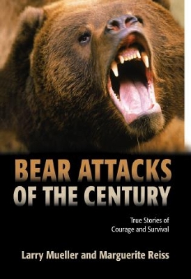 Bear Attacks of the Century by Larry Mueller