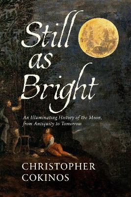 Still As Bright: An Illuminating History of the Moon, from Antiquity to Tomorrow book