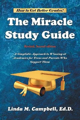 The Miracle Study Guide: Revised, Second Edition: A Simplistic Approach to Winning at Academics for Teens and Parents Who Support Them book