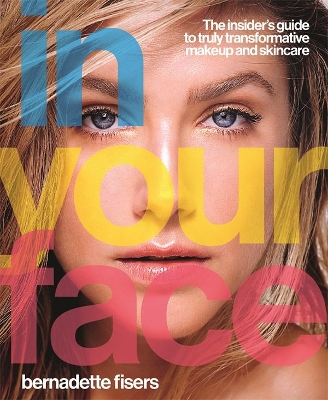 In Your Face: The insider's guide to truly transformative makeup and skincare book