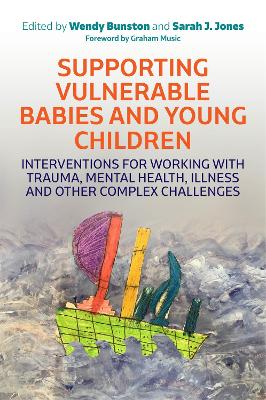 Supporting Vulnerable Babies and Young Children: Interventions for Working with Trauma, Mental Health, Illness and Other Complex Challenges book