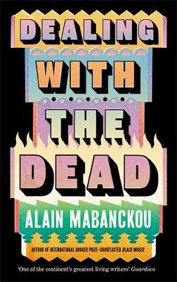 Dealing with the Dead: Author of International Booker Prize-longlisted Black Moses by Alain Mabanckou