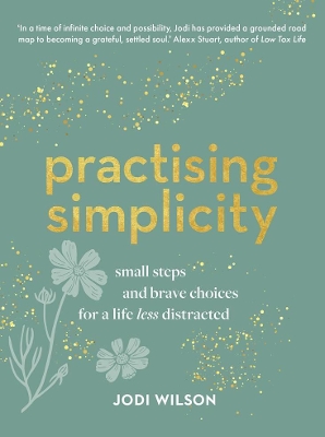 Practising Simplicity: Small steps and brave choices for a life less distracted book