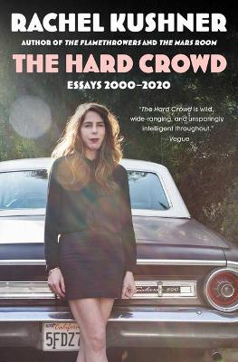 The Hard Crowd: Essays 2000-2020 by Rachel Kushner