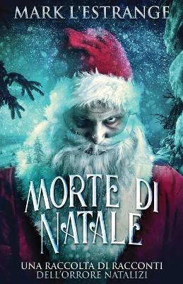 Morte di Natale - Una raccolta di racconti dell'orrore natalizi by Mark L'Estrange