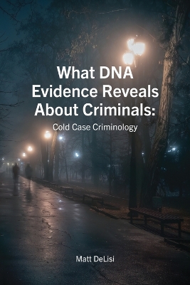 What DNA Evidence Reveals About Criminals: Cold Case Criminology: Cold Case Criminology book