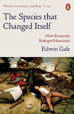 The Species that Changed Itself: How Prosperity Reshaped Humanity by Edwin Gale