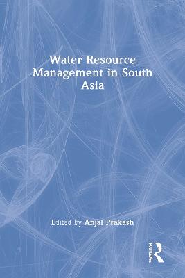 Water Resource Management in South Asia by Anjal Prakash