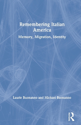 Remembering Italian America: Memory, Migration, Identity by Laurie Buonanno