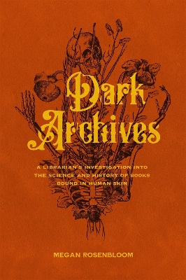 Dark Archives: A Librarian's Investigation into the Science and History of Books Bound in Human Skin book