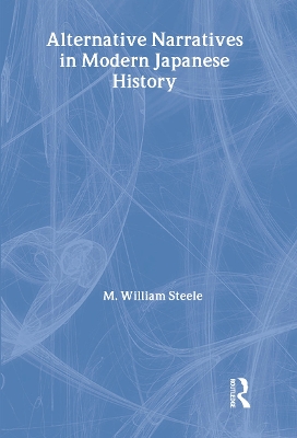 Alternative Narratives in Modern Japanese History by M. William Steele