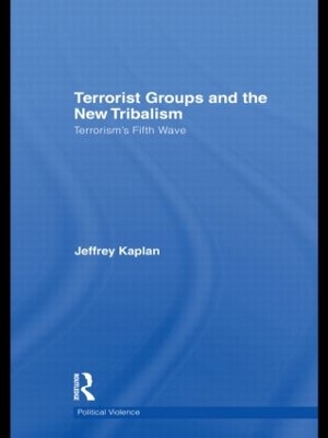 Terrorist Groups and the New Tribalism: Terrorism’s Fifth Wave by Jeffrey Kaplan