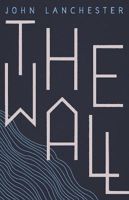 The Wall: LONGLISTED FOR THE BOOKER PRIZE 2019 by John Lanchester