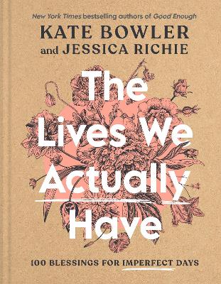 The Lives We Actually Have: 100 Blessings for Imperfect Days book