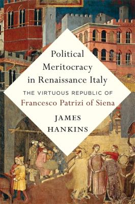 Political Meritocracy in Renaissance Italy: The Virtuous Republic of Francesco Patrizi of Siena book