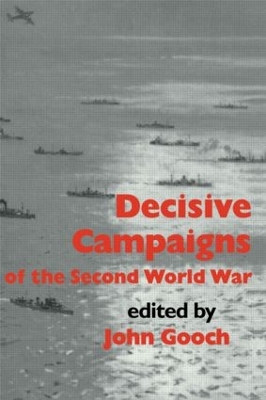 Decisive Campaigns of the Second World War by John Gooch