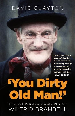 'You Dirty Old Man!': The Authorised Biography of Wilfrid Brambell by David Clayton