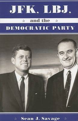 JFK, LBJ, and the Democratic Party by Sean J Savage