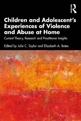 Children and Adolescent’s Experiences of Violence and Abuse at Home: Current Theory, Research and Practitioner Insights by Julie C. Taylor