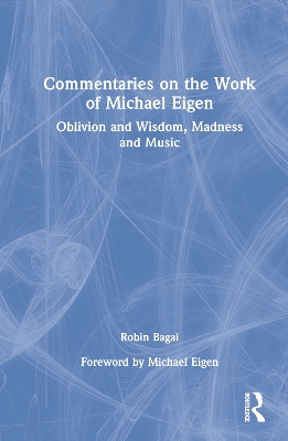 Commentaries on the Work of Michael Eigen: Oblivion and Wisdom, Madness and Music by Robin Bagai