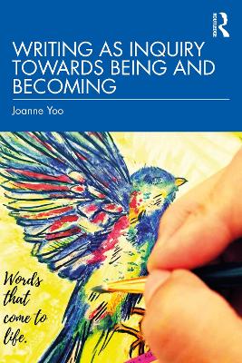 Writing as Inquiry Towards Being and Becoming by Joanne Yoo