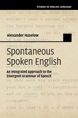 Spontaneous Spoken English: An Integrated Approach to the Emergent Grammar of Speech book