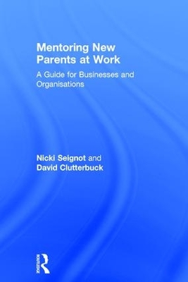 Mentoring New Parents at Work: A Guide for Businesses and Organisations by Nicki Seignot