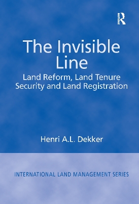 The The Invisible Line: Land Reform, Land Tenure Security and Land Registration by Henri A.L. Dekker