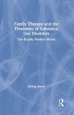 Family Therapy and the Treatment of Substance Use Disorders: The Family Matters Model book