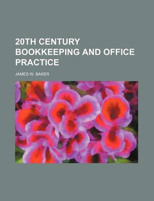 20th Century Bookkeeping and Office Practice by James W Baker