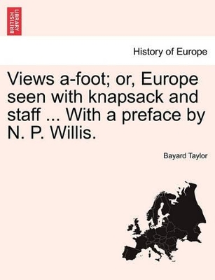 Views A-Foot; Or, Europe Seen with Knapsack and Staff ... with a Preface by N. P. Willis. book