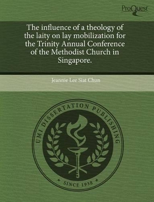 The Influence of a Theology of the Laity on Lay Mobilization for the Trinity Annual Conference of the Methodist Church in Singapore book