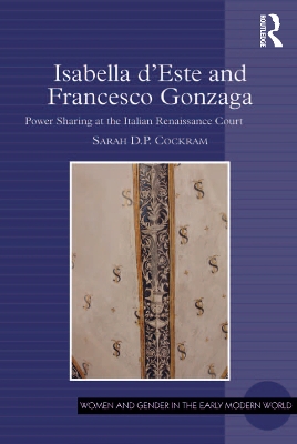 Isabella d'Este and Francesco Gonzaga: Power Sharing at the Italian Renaissance Court by Sarah D.P. Cockram