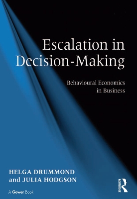 Escalation in Decision-Making: Behavioural Economics in Business by Helga Drummond