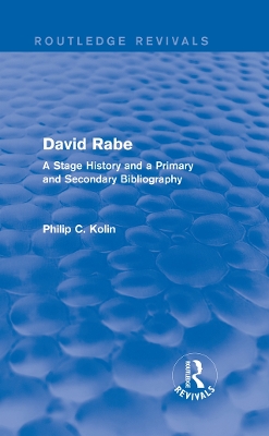 Routledge Revivals: David Rabe (1988): A Stage History and a Primary and Secondary Bibliography by Philip C. Kolin