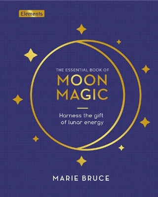 The Essential Book of Moon Magic: Harness the Gift of Lunar Energy by Marie Bruce