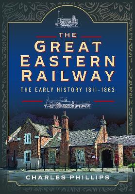 The Great Eastern Railway, The Early History, 1811–1862 book