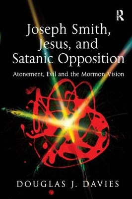 Joseph Smith, Jesus, and Satanic Opposition: Atonement, Evil and the Mormon Vision book