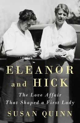 Eleanor And Hick: The Love Affair That Shaped a First Lady by Susan Quinn