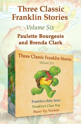 Three Classic Franklin Stories Volume Six: Franklin's Baby Sister; Franklin's Class Trip; And Hurry Up, Franklin by Paulette Bourgeois