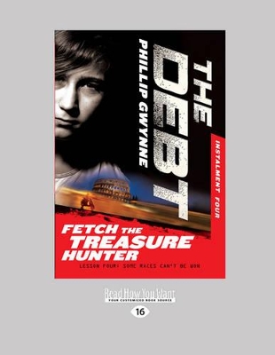 Fetch the Treasure Hunter: The Debt Instalment Four by Phillip Gwynne